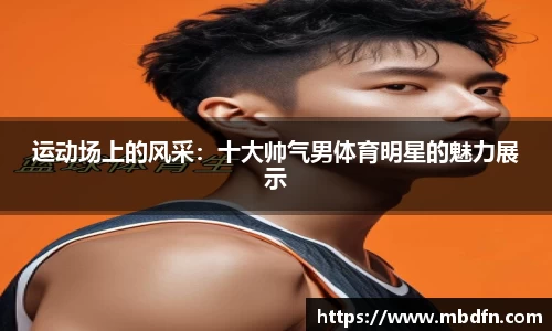 运动场上的风采：十大帅气男体育明星的魅力展示