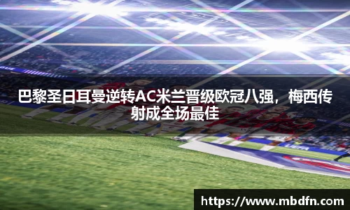 巴黎圣日耳曼逆转AC米兰晋级欧冠八强，梅西传射成全场最佳