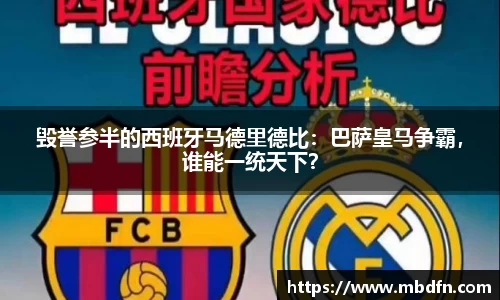 毁誉参半的西班牙马德里德比：巴萨皇马争霸，谁能一统天下？