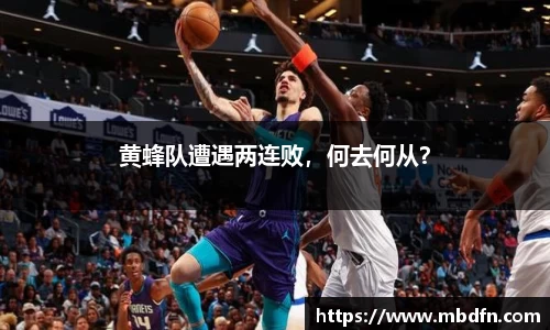 黄蜂队遭遇两连败，何去何从？